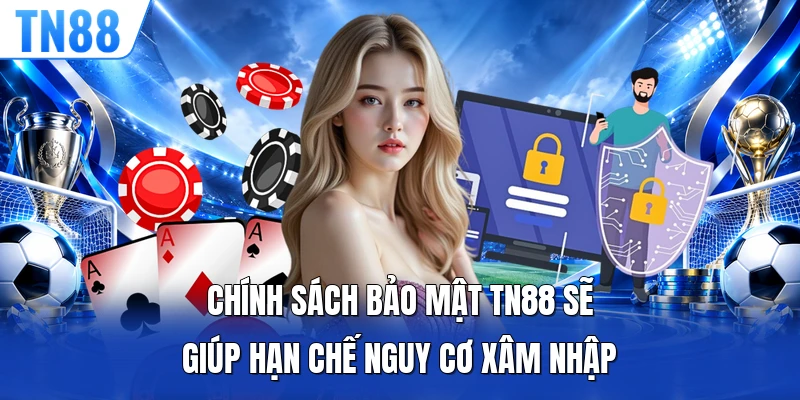 Chính sách bảo mật TN88 sẽ giúp hạn chế nguy cơ xâm nhập