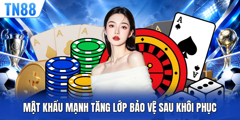 Mật khẩu mạnh tăng lớp bảo vệ sau khôi phục